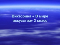 Презентация по изобразительному искусству на тему Викторина В мире искусства (3 класс)