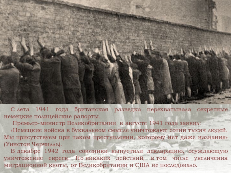 С лета 1941 года британская разведка перехватывала секретные немецкие полицейские рапорты. Премьер-министр Великобритании  в августе 1941 года заявил: «Немецкие войска в буквальном смысле