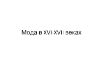 Презентация по истории на тему Мода в XVI-XVII веках (7 класс)