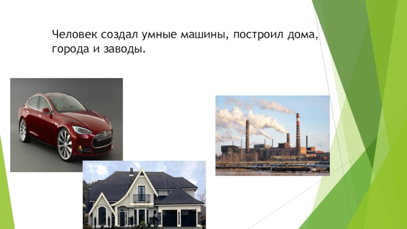 Презентация по биологии на тему: Человек - часть живой природы 6 класс Человек создал умные машины, построил дома, города и заводы. Человек создал умные машины, построил дома, города и заводы.