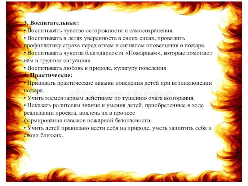 3. Воспитательные:• Воспитывать чувство осторожности и самосохранения.• Воспитывать в детях уверенность в своих силах, проводить профилактику страха перед огнем