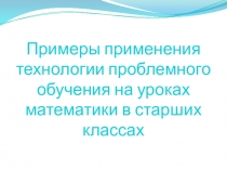 Примеры применения технологии проблемного обучения на уроках математики в старших классах