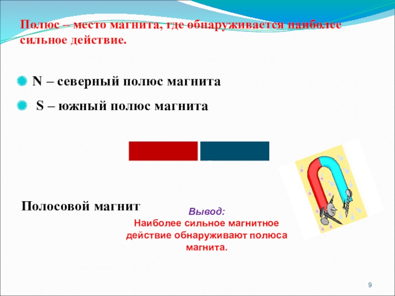 Презентация по физике на тему Постоянные магниты. Магнитное поле земли Вывод: Наиболее сильное магнитное действие обнаруживают полюса магнита. Полюс – место Вывод: Наиболее сильное магнитное действие обнаруживают полюса магнита. Полюс – место магнита, где обнаруживается наиболее сильное