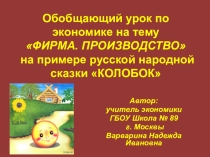 Презентация Обобщающий урок по экономике по теме Фирма. Производство на примере русской народной сказки Колобок