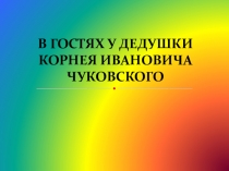 Презентация к занятию В гостях у дедушки К. И. Чуковского