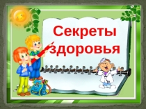 Презентация для классного часа Секреты здоровья