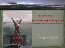 Презентация к уроку на тему:Трагическая острота конфликта Катерины с темным царством.