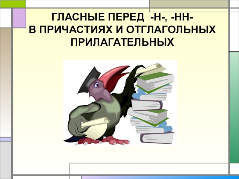 ГЛАСНЫЕ ПЕРЕД -Н-, -НН- В ПРИЧАСТИЯХ И ОТГЛАГОЛЬНЫХ ПРИЛАГАТЕЛЬНЫХ