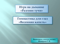 Презентация: Игра на дыхание Разгони тучи. Гимнастика для глаз Весенняя капель.
