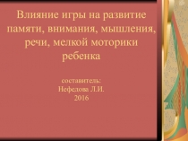 Презентация Влияние игры на развитие памяти, внимания, мышления, речи, мелкой моторики ребенка
