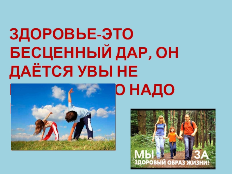 Здоровья надо беречь. Берегите свое здоровье, оно бесценно.