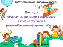 Презентация к докладу по теме: Развитие речевой творческой активности через разнообразные формы работы