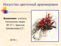 Презентация по технологии Искусство цветочной аранжировки