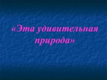 Презентация к уроку Эта удивительная природа (3 класс)