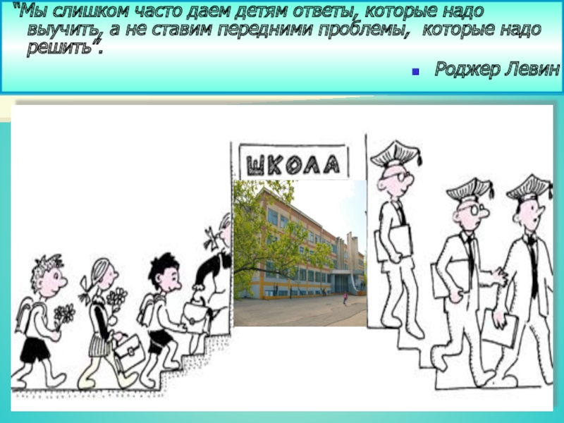 Почаще давай. Роджер Левин мы слишком часто даем детям ответы, которые надо выучить. Роджер Левин.