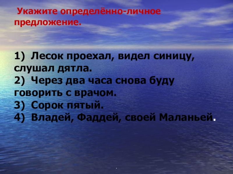  Укажите определённо-личное предложение. 1)  Лесок проехал, видел синицу, слушал дятла.    2)  Через два часа снова буду говорить