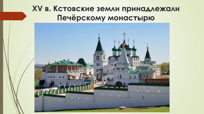 Презентация по краеведению История г.Кстово (7 класс) XV в. Кстовские земли принадлежали Печёрскому монастырю XV в. Кстовские земли принадлежали Печёрскому монастырю
