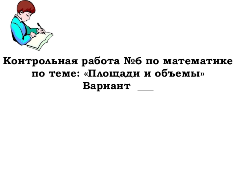 Урок №70-16 12.19 Контрольная работа №6 Контрольная работа №6 по математикепо теме: «Площади и объемы»Вариант ___ Контрольная работа №6 по математикепо теме: «Площади и объемы»Вариант ___