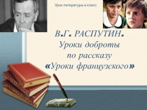 Презентация к уроку литературы.6 класс.В.Г.Распутин Уроки французского