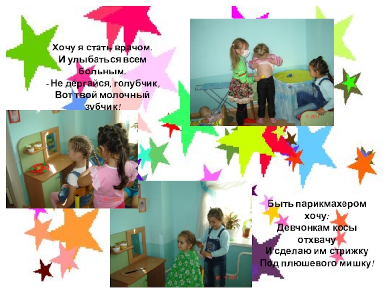 Презентация старшей группы Звёздочка Хочу я стать врачом. И улыбаться всем больным.- Не дёргайся, голубчик,Вот Хочу я стать врачом. И улыбаться всем больным.- Не дёргайся, голубчик,Вот твой молочный зубчик!Быть парикмахером хочу:Девчонкам косы
