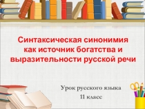 Презентация к уроку русского языка в 11 классе:  Синтаксическая синонимия как источник богатства и выразительности русской речи