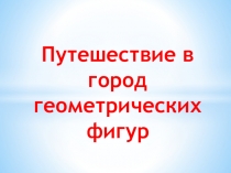 Презентация к конспекту по ФЭМП Путешествие в город геометрических фигур