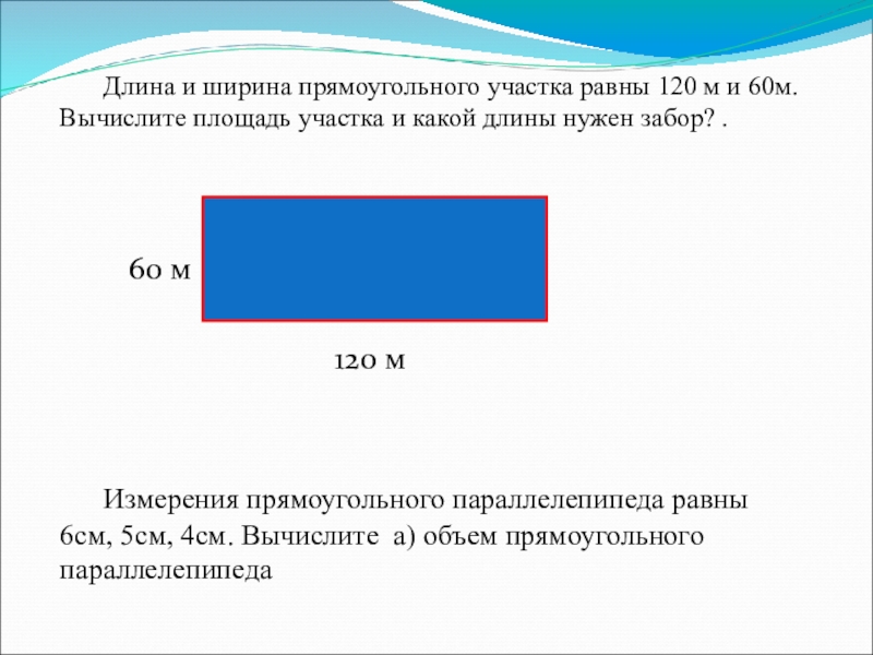 Презентация к уроку математики в 4 классе по теме Встречное движение. Решение задач Длина и ширина прямоугольного участка равны 120 м и 60м.Вычислите площадь Длина и ширина прямоугольного участка равны 120 м и 60м.Вычислите площадь участка и какой длины нужен забор?