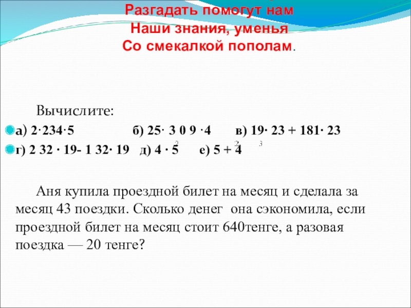 Презентация на тему Лабиринт вопросов трудных Разгадать помогут нам Наши знания, Лабиринт вопросов трудных Разгадать помогут нам Наши знания, уменья Со смекалкой пополам. Вычислите:а) 2·234·5