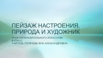 Презентация по изобразительному искусству на тему Пейзаж настроения. Природа и художник (6 класс)