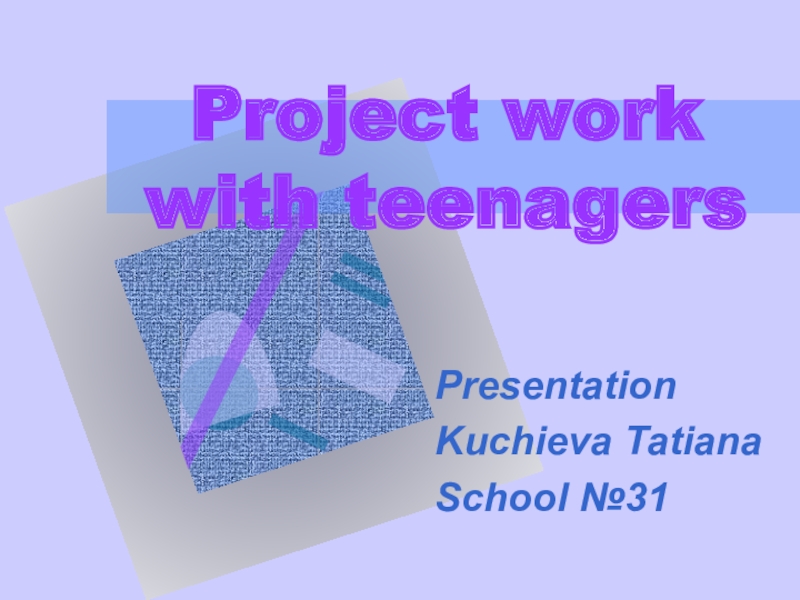 Презентация Презентация по английскому языку Project work with teenagers