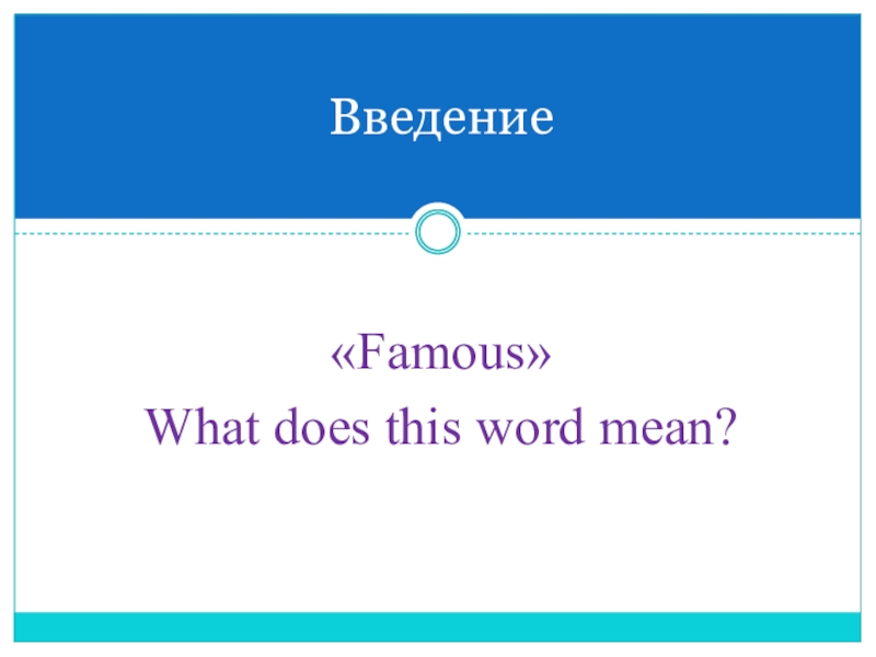Презентация по английскому языку на тему Известные личности «Famous»What does this word mean?Введение «Famous»What does this word mean?Введение