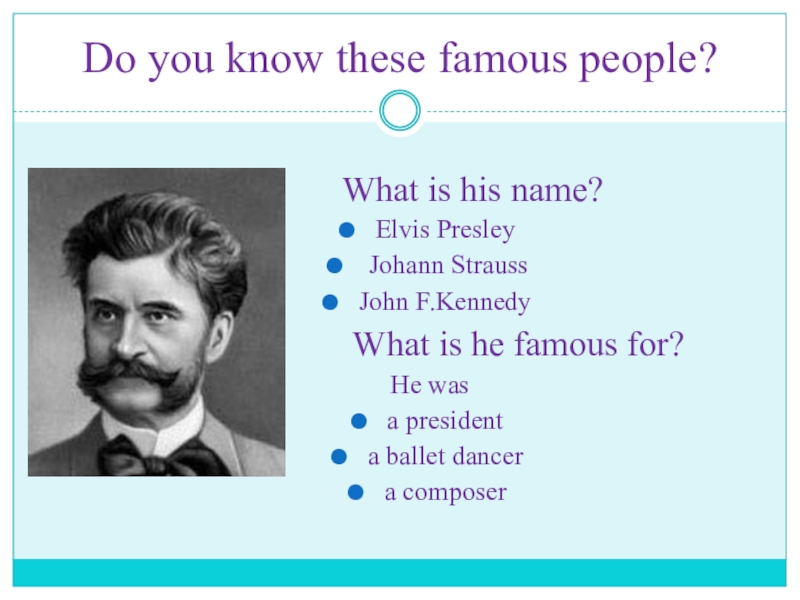 Презентация по английскому языку на тему Известные личности What is his name? Elvis Presley Johann What is his name? Elvis Presley Johann Strauss