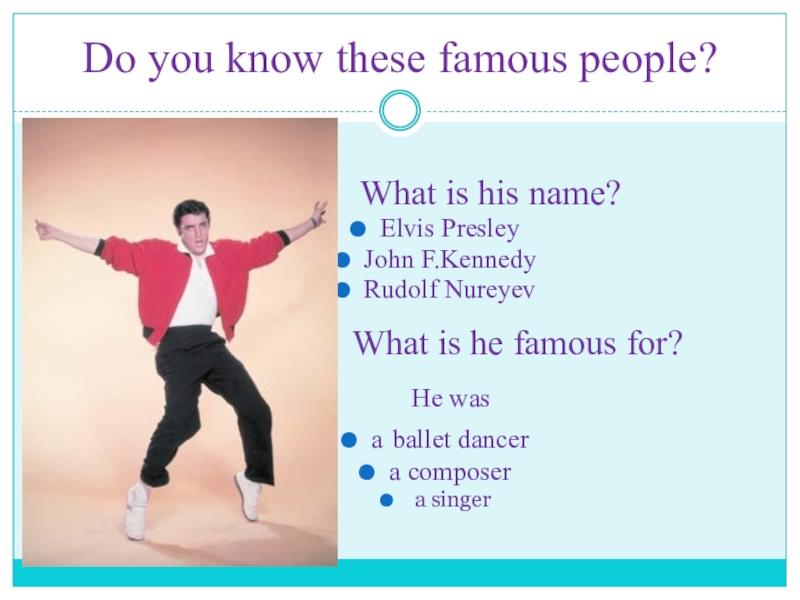Презентация по английскому языку на тему Известные личности What is his name?Elvis PresleyJohn F.KennedyRudolf Nureyev What is his name?Elvis PresleyJohn F.KennedyRudolf Nureyev