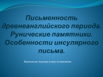 Презентация по английскому языку по истории языка Письменность древнеанглийского периода. Рунические памятники. Особенности инсулярного письмаДревнеанглийский период. Общая характеристика