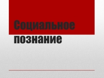 Презентация по обществознанию Социальное познание