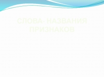 Презентация к уроку русского языка Слова - названия признаков (1 класс)