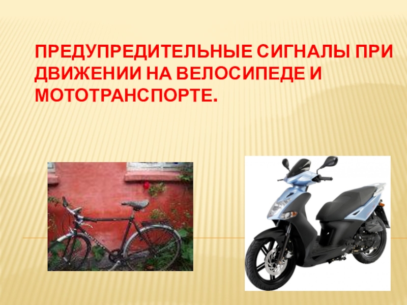 Презентация ПРЕДУПРЕДИТЕЛЬНЫЕ СИГНАЛЫ ПРИ ДВИЖЕНИИ НА ВЕЛОСИПЕДЕ И МОТОТРАНСПОРТЕ