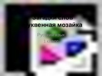 Презентация по русскому языку для 1 класса Загадки слов. Буквенная мозайка