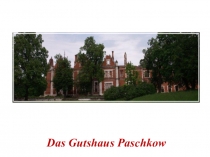 Презентация по немецкому языку Das Gutshaus Paschkow