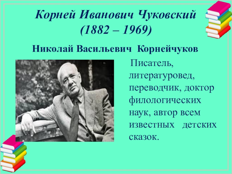 Корней Иванович Чуковский (1882 – 1969)    Николай Васильевич Корнейчуков  Писатель, литературовед, переводчик, доктор