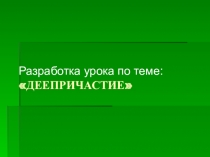 Разрабока уроа по теме:Деепричастие