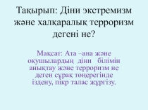 ПРЕЗЕНТАЦИЯ САБАҚ ДІНИ ЭКСТРЕМИЗМ ЖӘНЕ ХАЛҚАРАЛЫҚ ТЕРРОРИЗМ ДЕГЕНІ НЕ ?