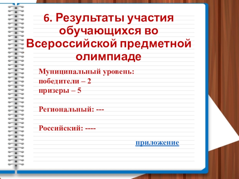 Презентация Портфолио педагогической деятельности 6. Результаты участия обучающихся во Всероссийской предметной олимпиадеМуниципальный уровень:победители – 2призеры – 5Региональный: ---Российский: ----приложение 6. Результаты участия обучающихся во Всероссийской предметной олимпиадеМуниципальный уровень:победители – 2призеры – 5Региональный: ---Российский: ----приложение