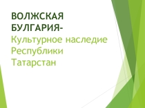 Презентация для 4- классов  Волжская Булгария-Культурное наследие Республики Татарстан