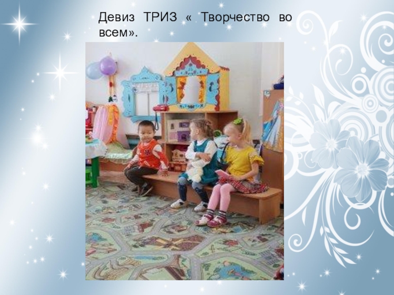 ТРИЗ Девиз ТРИЗ « Творчество во всем». Девиз ТРИЗ « Творчество во всем».