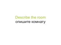 Электронный образовательный ресурс. Презентация для учащихся 4-го класса на тему Описание комнаты