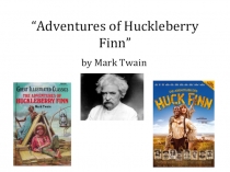 Презентация по английскому языку на тему “Adventures of Huckleberry Finn” by Mark Twain