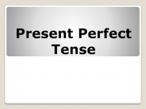 Презентация по английскому языку на тему Present Perfect Tense