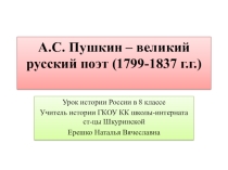 Презентация по истории России на тему: А.С.Пушкин-великий русский поэт(8 класс) ГКОУ КК школа-интернат ст-цы Шкуринской