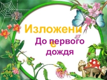 Презентация по русскому языку изложение До первого дождя